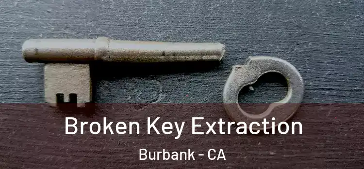 Broken Key Extraction Burbank - CA