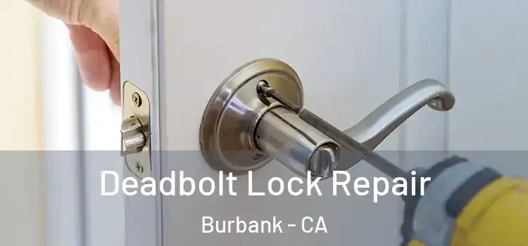 Deadbolt Lock Repair Burbank - CA
