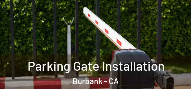 Parking Gate Installation Burbank - CA